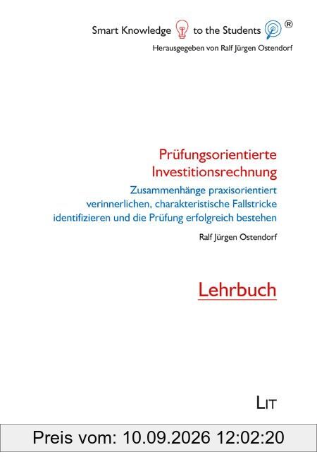 Prüfungsorientierte Investitionsrechnung: Zusammenhänge praxisorientiert verinnerlichen, charakteristische Fallstricke identifizieren und die Prüfung ... Lehrbuch (Smart Knowledge to the Students®)