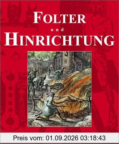 Folter und Hinrichtung. Vom Altertum bis zur Jetztzeit