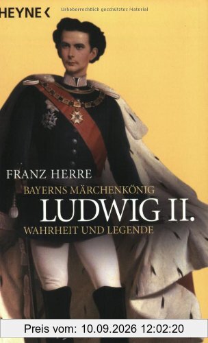 Ludwig II. Bayerns Märchenkönig - Wahrheit und Legende.