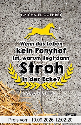 Wenn das Leben kein Ponyhof ist, warum liegt dann Stroh in der Ecke?