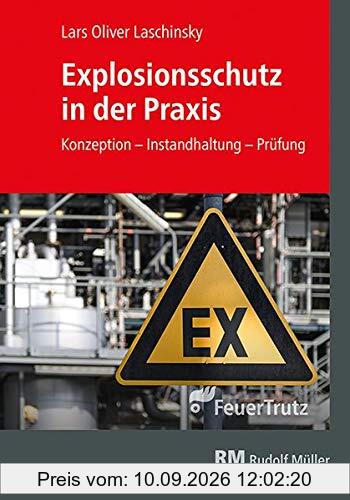 Explosionsschutz in der Praxis: Konzeption, Betrieb, Instandhaltung, Prüfung