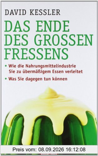 Das Ende des großen Fressens: · Wie die Nahrungsmittelindustrie Sie zu übermäßigem Essen verleitet - · Was Sie dagegen tun können