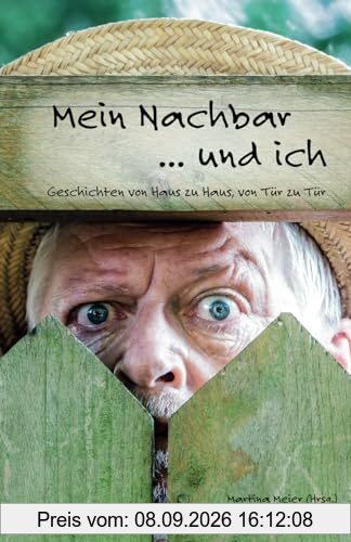 Mein Nachbar ... und ich - Geschichten von Haus zu Haus, von Tür zu Tür: Von guten und schlechten Nachbarn, von Hilfsbereitschaft und Freundschaft, ... kleines Dankeschön für Nachbarn
