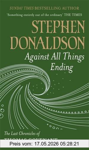 Stephen Donaldson Against All Things Ending, The Last Chronicles Of Thomas Covenant (Gollancz S.F. S.)