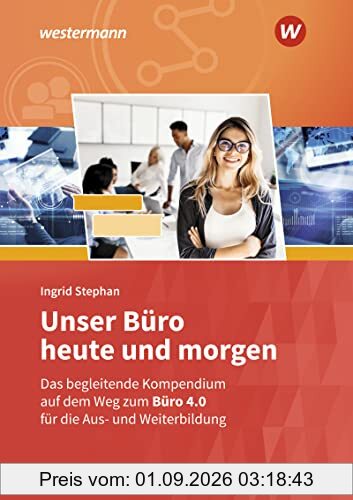 Unser Büro heute und morgen: Das Bürokompendium für die Aus- und Weiterbildung Schülerband (Unser Büro heute und morgen: Modernes Büromanagement)
