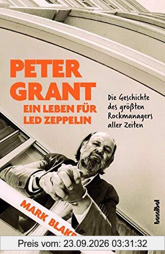 Peter Grant - Ein Leben für Led Zeppelin: Die Geschichte des größten Rockmanagers aller Zeiten