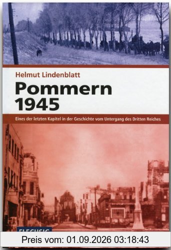 Pommern 1945: Eines der letzten Kapitel in der Geschichte vom Untergang des Dritten Reichs