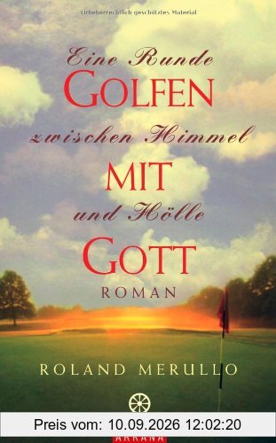 Golfen mit Gott: Eine Runde zwischen Himmel und Hölle - Roman