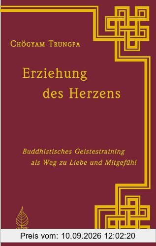 Erziehung des Herzens. Buddhistisches Geistestraining als Weg zu Liebe und Mitgefühl