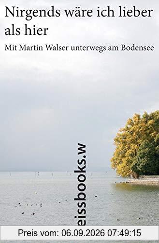 Nirgends wäre ich lieber als hier: Mit Martin Walser unterwegs am Bodensee. Herausgegeben von Lorenz L. Göser und Elmar L. Kuhn. Herausgegeben von Lorenz L. Göser und Elmar L. Kuhn