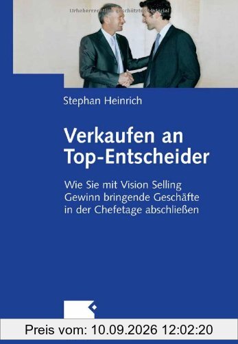 Verkaufen an Top-Entscheider: Wie Sie mit Vision Selling Gewinn bringende Geschäfte in der Chefetage abschließen