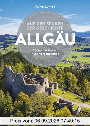 Bruckmann Wanderführer – Auf den Spuren der Geschichte Allgäu: Auf 30 Wandertouren in die Vergangenheit wandern (Erlebnis Wandern)