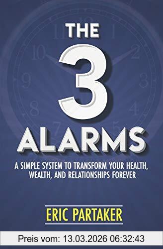 Eric Partaker The 3 Alarms, A Simple System To Transform Your Health, Wealth, And Relationships Forever