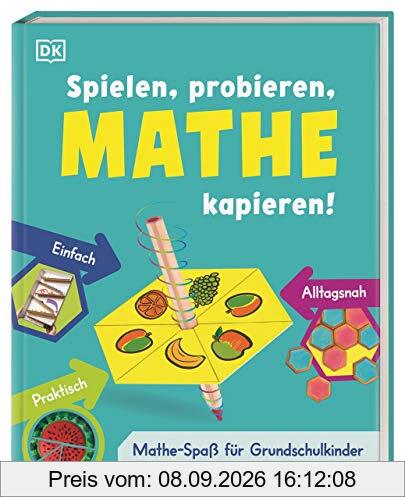 Spielen, probieren, Mathe kapieren!: Mathe-Spaß für Grundschulkinder