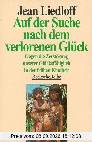 Auf der Suche nach dem verlorenen Glück.Gegen die Zerstörung unserer Glücksfähigkeit in der frühen Kindheit