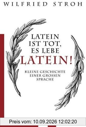 Latein ist tot, es lebe Latein!: Kleine Geschichte einer großen Sprache