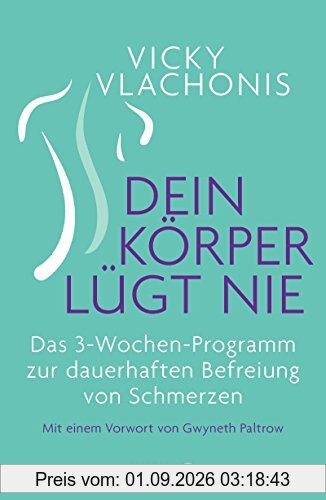 Dein Körper lügt nie: Das 3-Wochen-Programm zur dauerhaften Befreiung von Schmerzen