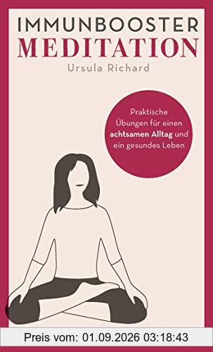 Immunbooster Meditation: Praktische Übungen für einen achtsamen Alltag und ein gesundes Leben (Natürliche Stärkung des Immunsystems)
