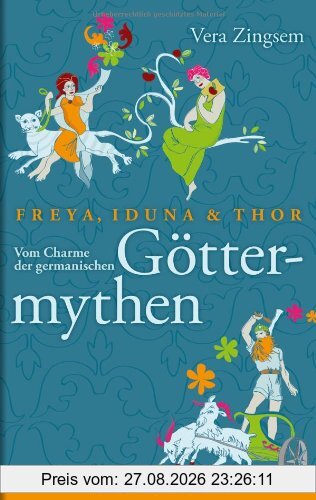 Freya, Iduna und Thor - Vom Charme der germanischen Göttermythen