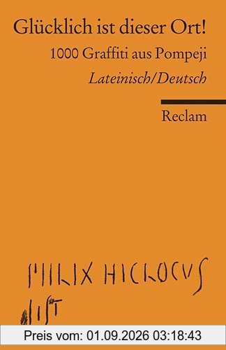 Glücklich ist dieser Ort!: 1000 Graffiti aus Pompeji. Lateinisch/Deutsch