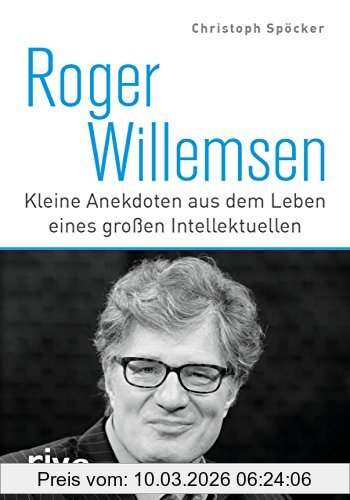 Christoph Spöcker Roger Willemsen, Kleine Anekdoten Aus Dem Leben Eines Großen Intellektuellen