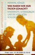 Was haben wir nur falsch gemacht?: Kindernöte, Elternsorgen und die verflixten Schuldgefühle