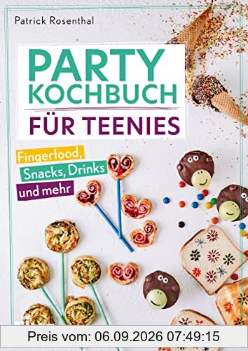 Party-Kochbuch für Teenies: Fingerfood, Snacks, Drinks und mehr. Einfache, leckere und schnelle Rezepte für Teenager und Kinder: Geburtstagsfeier, Mottoparty, Picknick, Filmabend, Halloweenparty