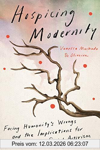 Vanessa Machado de Oliveira Hospicing Modernity, Facing Humanity's Wrongs And The Implications For Social Activism