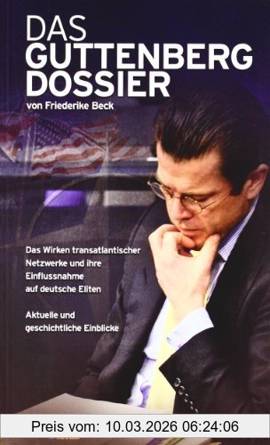 Friederike Beck Das Guttenberg-Dossier, Das Wirken Transatlantischer Netzwerke Und Ihre Einflussnahme Auf Deutsche Eliten