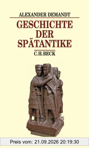 Geschichte der Spätantike: Das Römische Reich von Diocletian bis Justinian 284-565 n. Chr.