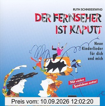 Der Fernseher ist kaputt: Neue Kinderlieder für dich und mich