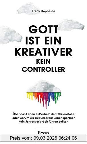 Frank Dopheide Gott Ist Ein Kreativer – Kein Controller, Über Das Leben Außerhalb Der Effizienzfalle Oder Warum Wir Mit Unserem Lebenspartner Kein