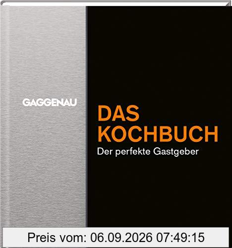 GAGGENAU - Das Kochbuch: Der perfekte Gastgeber