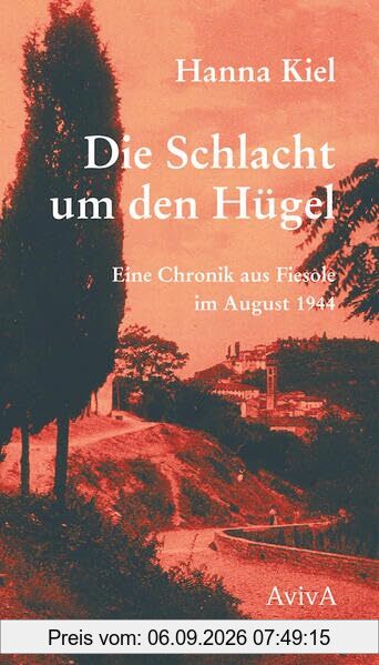 Die Schlacht um den Hügel: Eine Chronik aus Fiesole vom August 1944
