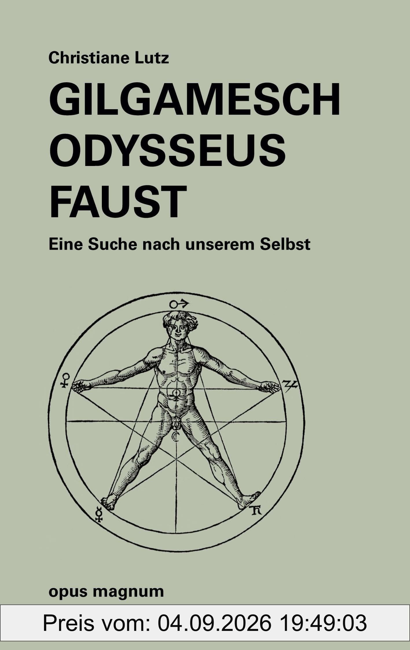 Gilgamesch - Odysseus - Faust: Eine Suche nach unserem Selbst