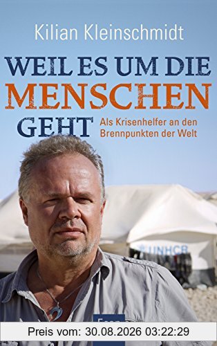 Kilian Kleinschmidt Weil Es Um Die Menschen Geht, Als Krisenhelfer An Den Brennpunkten Der Welt
