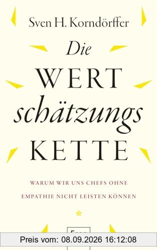 Die Wertschätzungskette: Warum wir uns Chefs ohne Empathie nicht leisten können | Vertrauen, Verantwortung, Integrität, Respekt, Mut, Nachhaltigkeit und Unternehmenskultur sind mehr wert