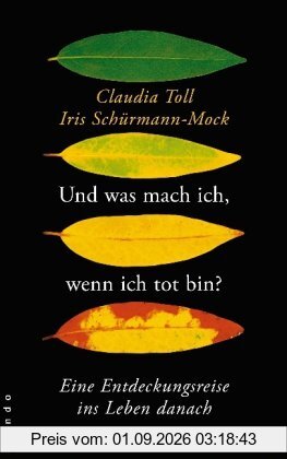 Und was mach ich, wenn ich tot bin?: Eine Entdeckungsreise ins Leben danach