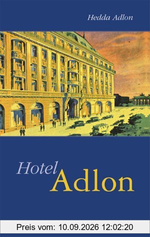 Hotel Adlon. Die Entstehungsgeschichte des berühmten und renommierten Berliner Hotels