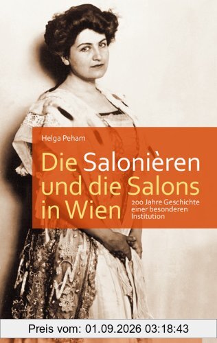 Die Salonièren und die Salons in Wien: 200 Jahre Geschichte einer besonderen Institution