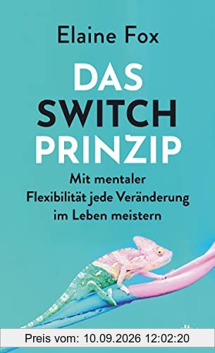Das Switch-Prinzip: Mit mentaler Flexibilität jede Veränderung im Leben meistern | Bahnbrechende Erkenntnisse aus Psychologie und Gehirnforschung