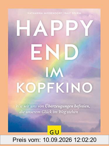 Happy-End im Kopfkino: Wie wir uns von Überzeugungen befreien, die unserem Glück im Weg stehen (GU Mind & Soul Textratgeber)