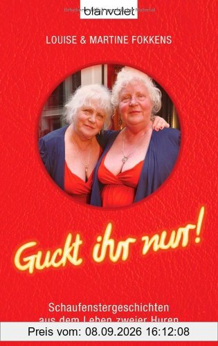 Guckt ihr nur!: Schaufenstergeschichten aus dem Leben zweier Huren