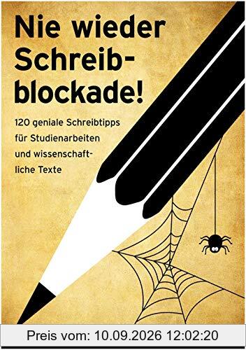 Nie wieder Schreibblockade: 120 geniale Schreibtipps für Studienarbeiten und wissenschaftliche Texte (das perfekte Buch für jede Hausarbeit, Bachelorarbeit oder Masterarbeit)