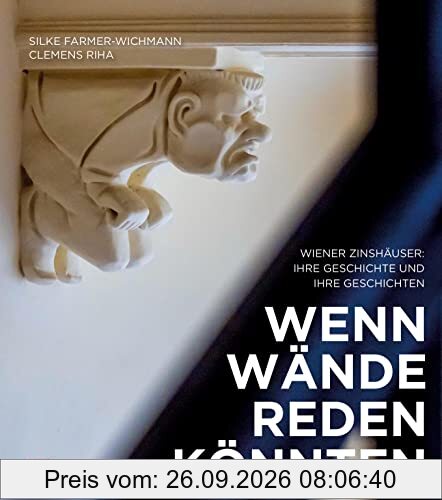Wenn Wände reden könnten: Wiener Zinshäuser: ihre Geschichte und ihre Geschichten
