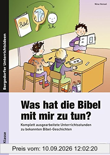 Was hat die Bibel mit mir zu tun? - 1./2. Klasse: Komplett ausgearbeitete Unterrichtsstunden zu bekannten Bibel-Geschichten