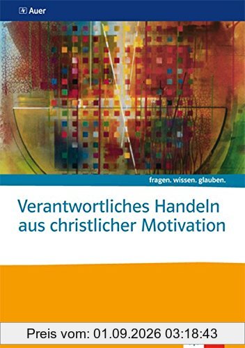 Verantwortliches Handeln aus christlicher Motivation: Themenheft (fragen. wissen. glauben.)