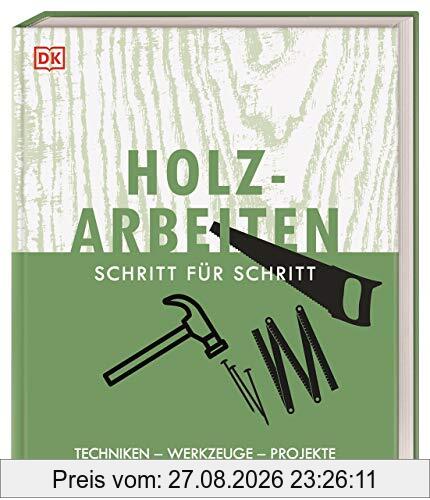 Holzarbeiten Schritt für Schritt: Techniken – Werkzeuge – Projekte