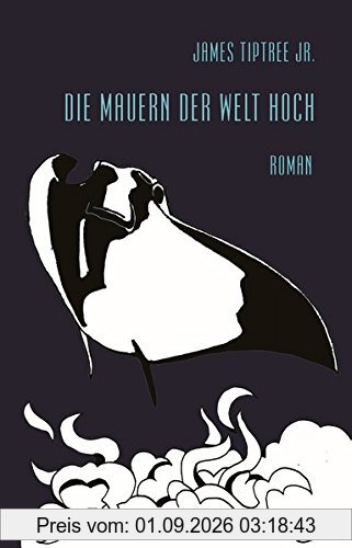 Die Mauern der Welt hoch: Roman (James Tiptree Jr. - Werkausgabe)