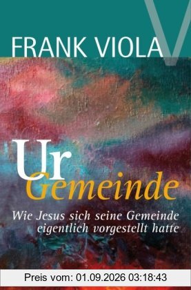 Ur-Gemeinde: Wie Jesus sich seine Gemeinde eigentlich vorgestellt hatte